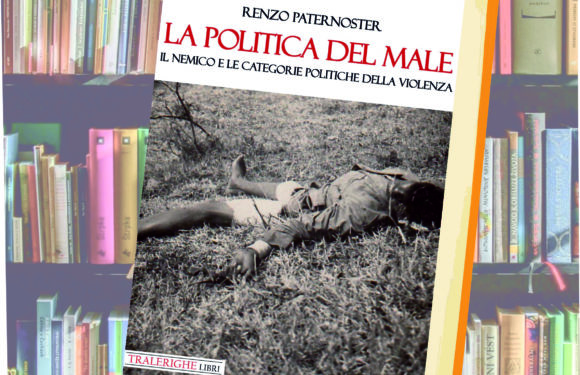 Recensione “La politica del male. Il nemico e le categorie politiche della violenza”, Tralerighe, Lucca 2019