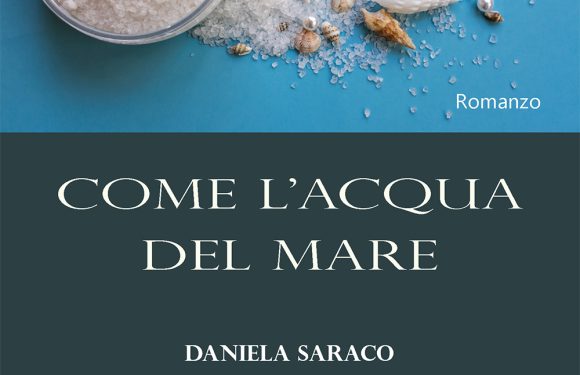 <strong>Daniela Saraco presenta “Come l’acqua del mare”: un romanzo sull’amore che indaga la potenza dei sentimenti oltre le apparenze</strong>